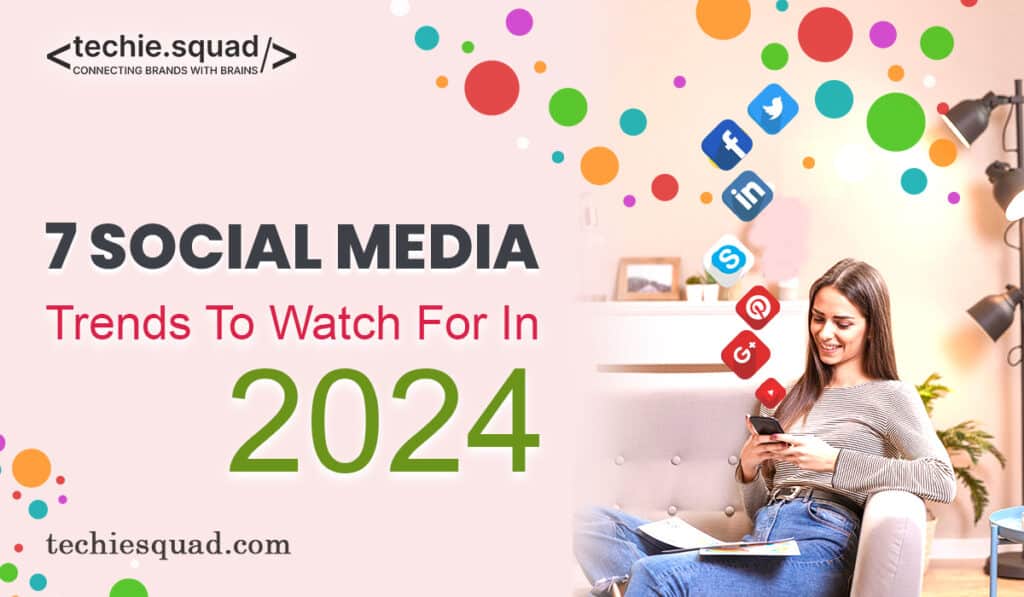 7 Social Media Trends To Watch For In 2024