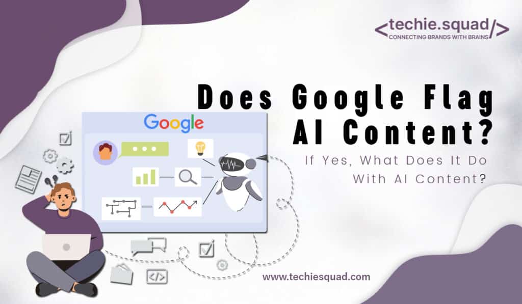 Does Google Flag AI Content? If Yes, What Does It Do With AI Content?